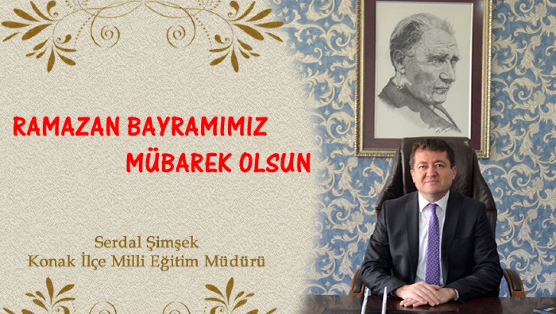 Konak İlçe Milli Eğitim Müdürü Serdal Şimşek'in Ramazan Bayramı Mesajı